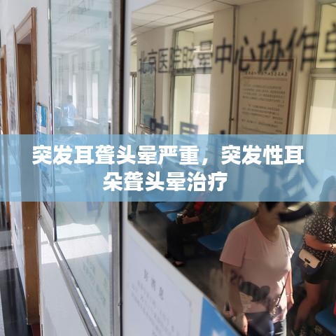 突发耳聋头晕严重，突发性耳朵聋头晕治疗 