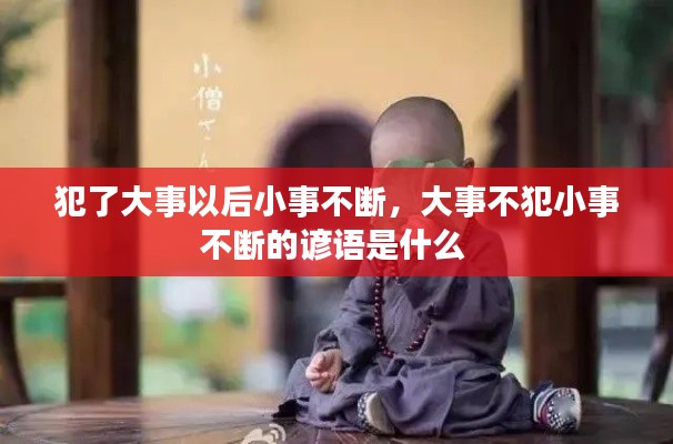 犯了大事以后小事不断，大事不犯小事不断的谚语是什么 