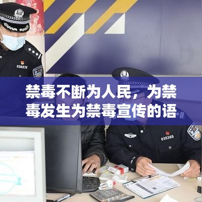 禁毒不断为人民，为禁毒发生为禁毒宣传的语句 