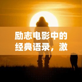 励志电影中的经典语录，激发无限潜能的力量之源
