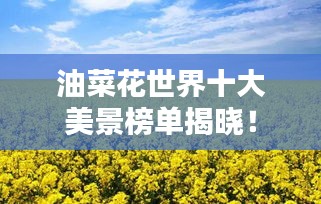 油菜花世界十大美景榜单揭晓！